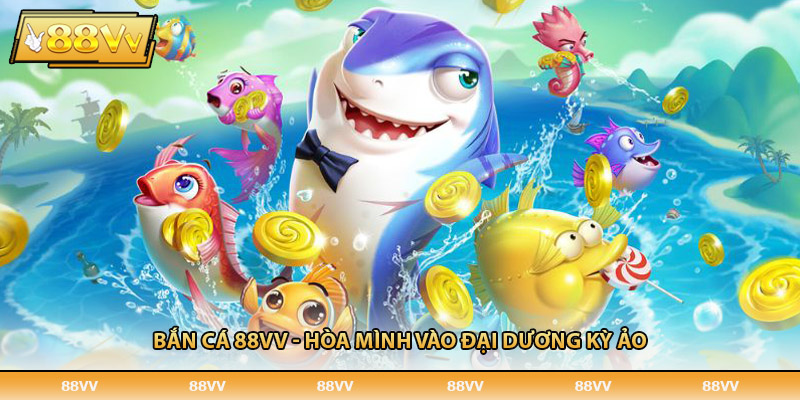 Bắn cá 88VV - Hòa mình vào đại dương kỳ ảo