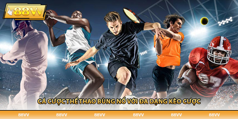 Cá cược thể thao bùng nổ với đa dạng kèo cược