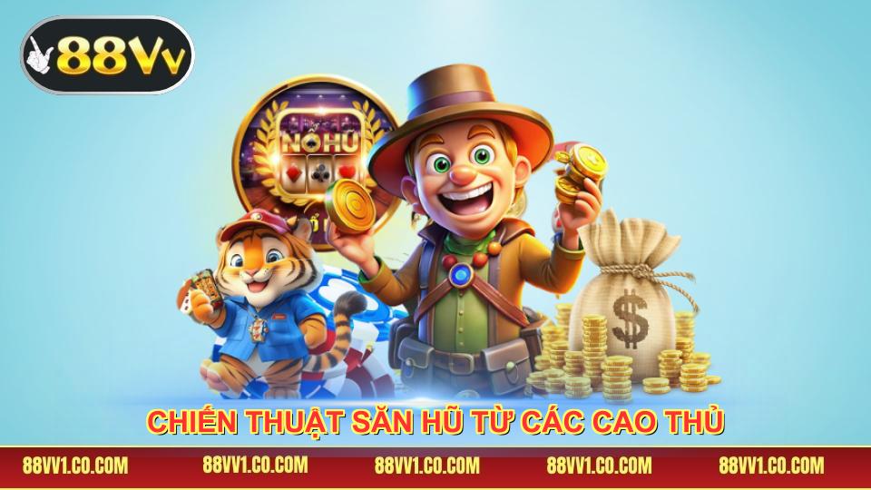 Chiến thuật săn hũ từ các cao thủ