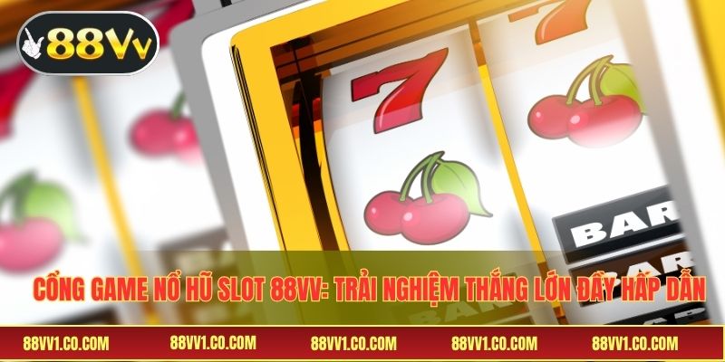 Cổng game nổ hũ slot 88VV
