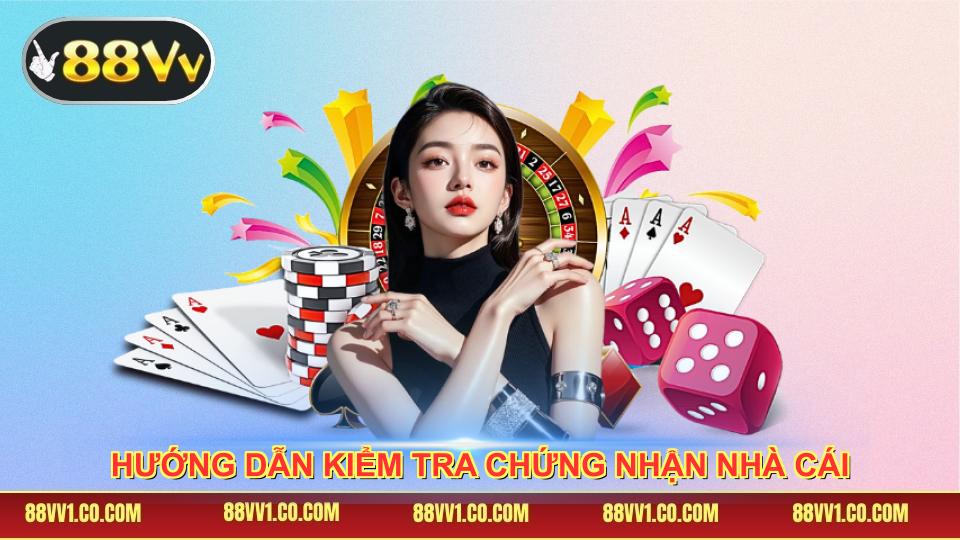 Hướng dẫn kiểm tra chứng nhận nhà cái