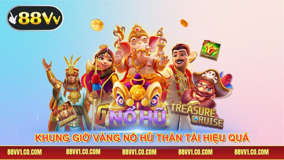 Khung giờ vàng nổ hũ thần tài hiệu quả