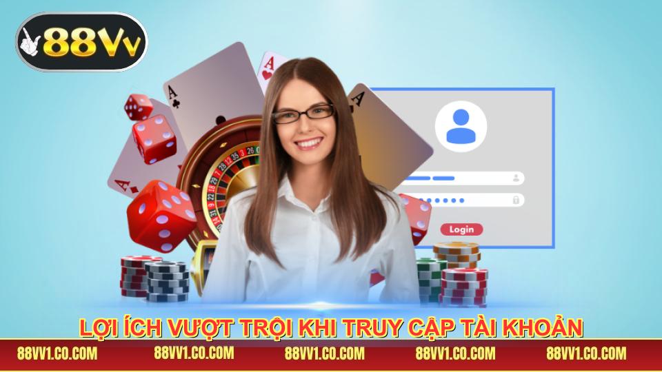 Lợi ích vượt trội khi truy cập tài khoản