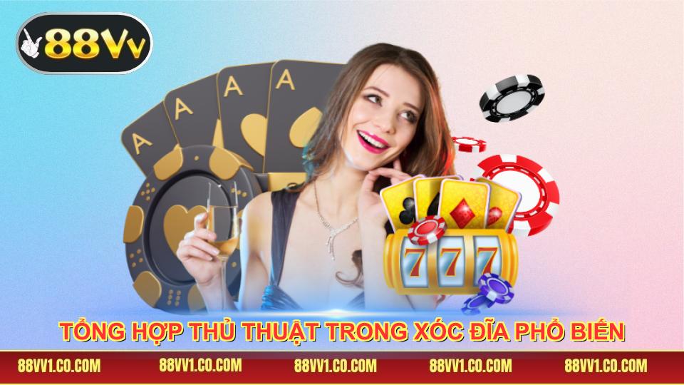 Tổng hợp thủ thuật trong xóc đĩa phổ biến hiện nay