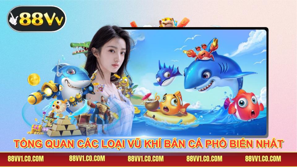 Tổng quan các loại vũ khí bắn cá phổ biến nhất