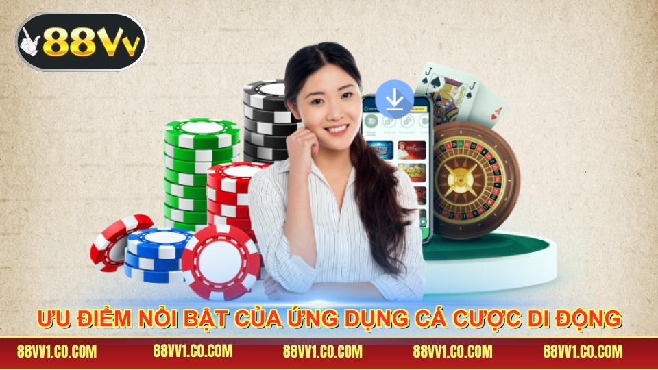 Ưu điểm nổi bật của ứng dụng cá cược di động